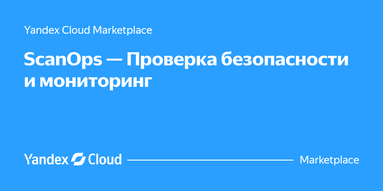Карточка ScanOps в Yandex Cloud Marketplace: «ScanOps — Проверка безопасности и мониторинг»